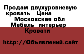 Продам двухуровневую кровать › Цена ­ 20 000 - Московская обл. Мебель, интерьер » Кровати   